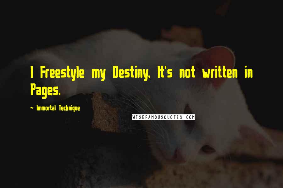 Immortal Technique Quotes: I Freestyle my Destiny, It's not written in Pages.