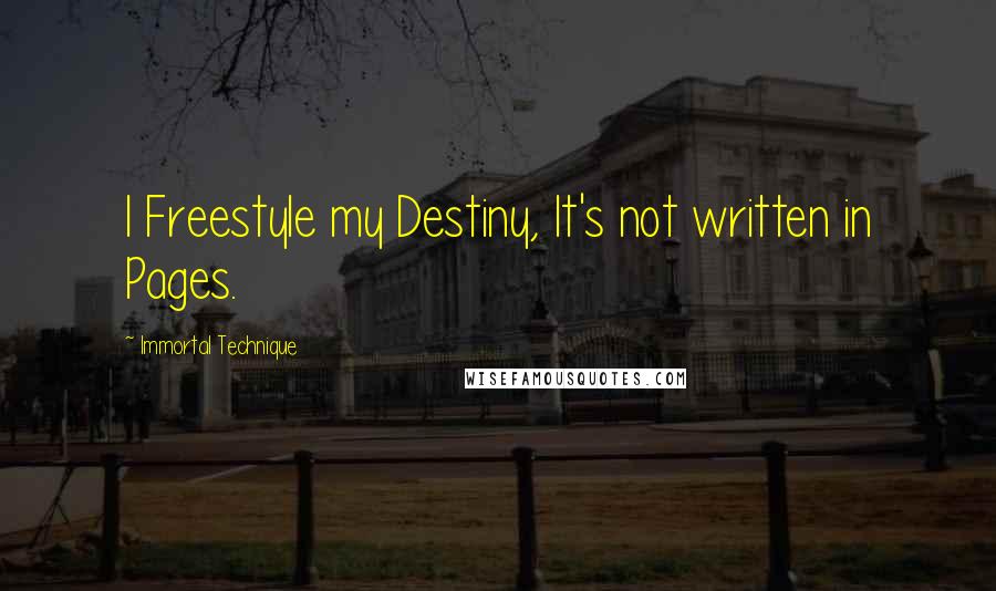 Immortal Technique Quotes: I Freestyle my Destiny, It's not written in Pages.