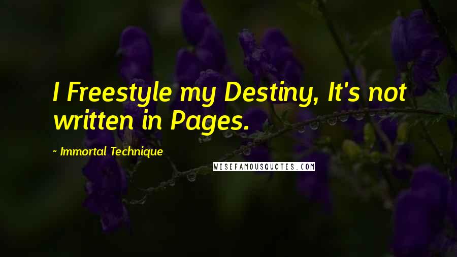 Immortal Technique Quotes: I Freestyle my Destiny, It's not written in Pages.