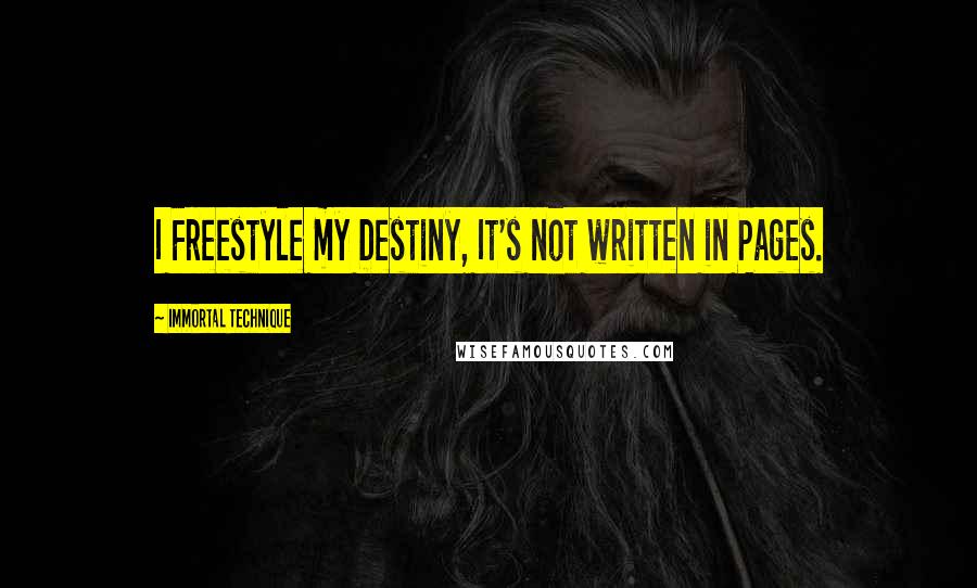 Immortal Technique Quotes: I Freestyle my Destiny, It's not written in Pages.