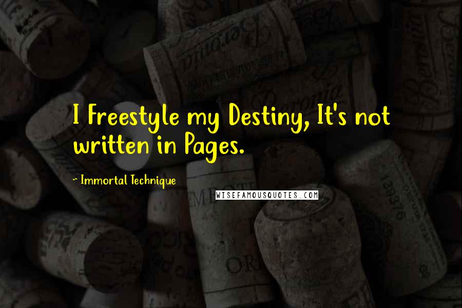 Immortal Technique Quotes: I Freestyle my Destiny, It's not written in Pages.
