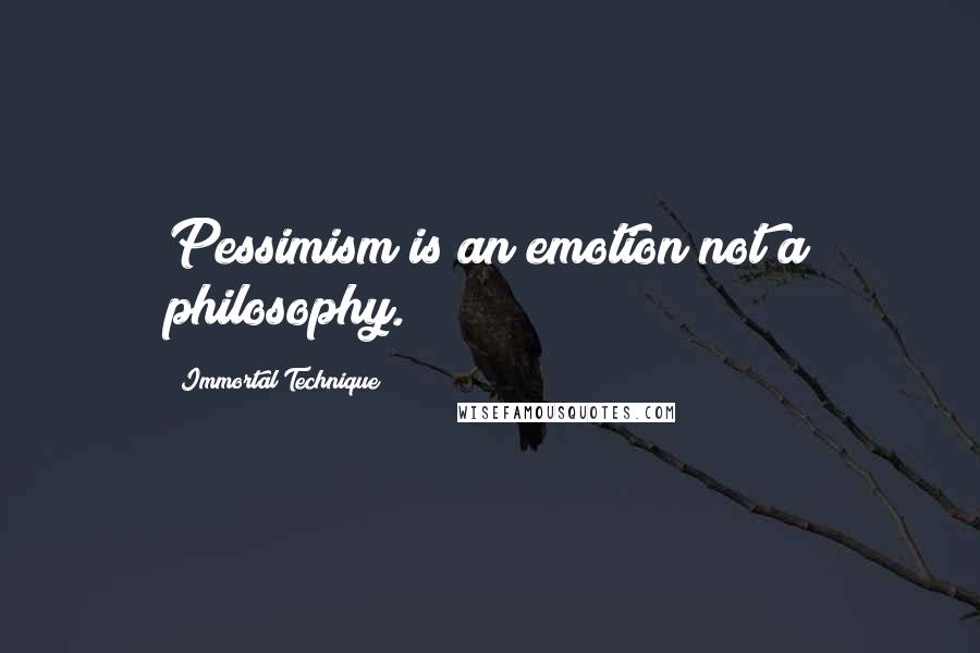 Immortal Technique Quotes: Pessimism is an emotion not a philosophy.