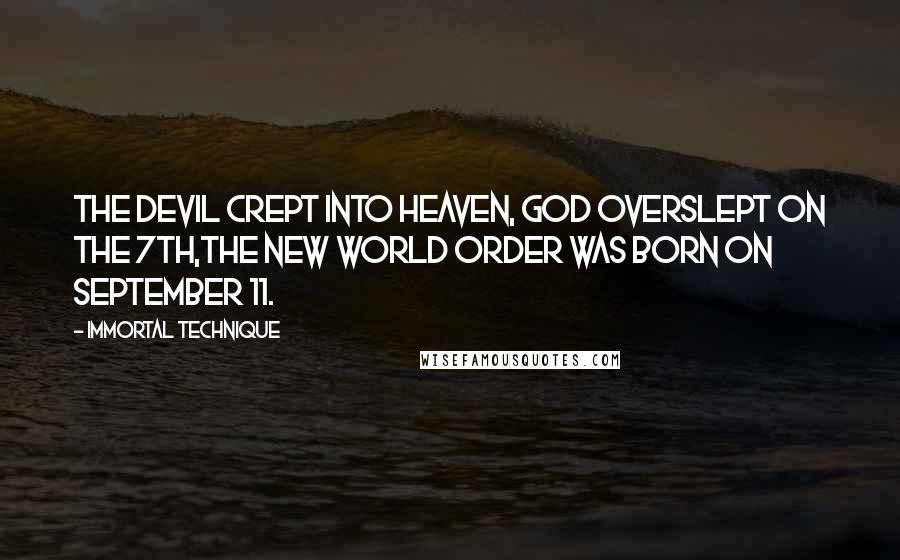 Immortal Technique Quotes: The Devil crept into Heaven, God overslept on the 7th,The New World Order was born on September 11.