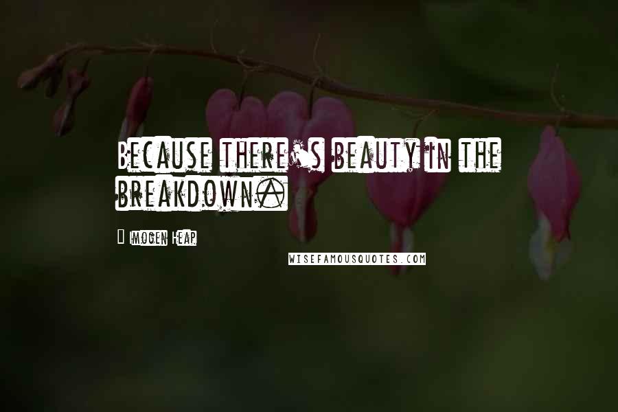 Imogen Heap Quotes: Because there's beauty in the breakdown.