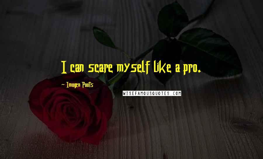 Imogen Poots Quotes: I can scare myself like a pro.