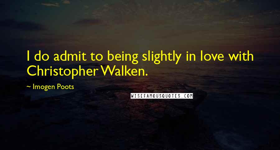 Imogen Poots Quotes: I do admit to being slightly in love with Christopher Walken.