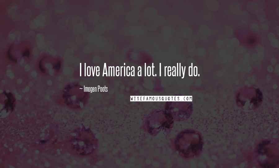 Imogen Poots Quotes: I love America a lot. I really do.