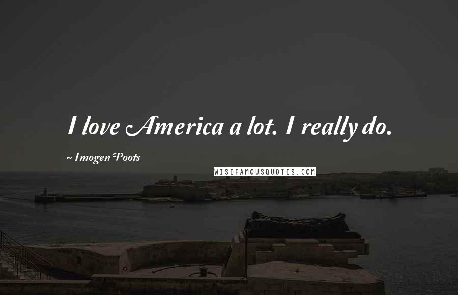 Imogen Poots Quotes: I love America a lot. I really do.