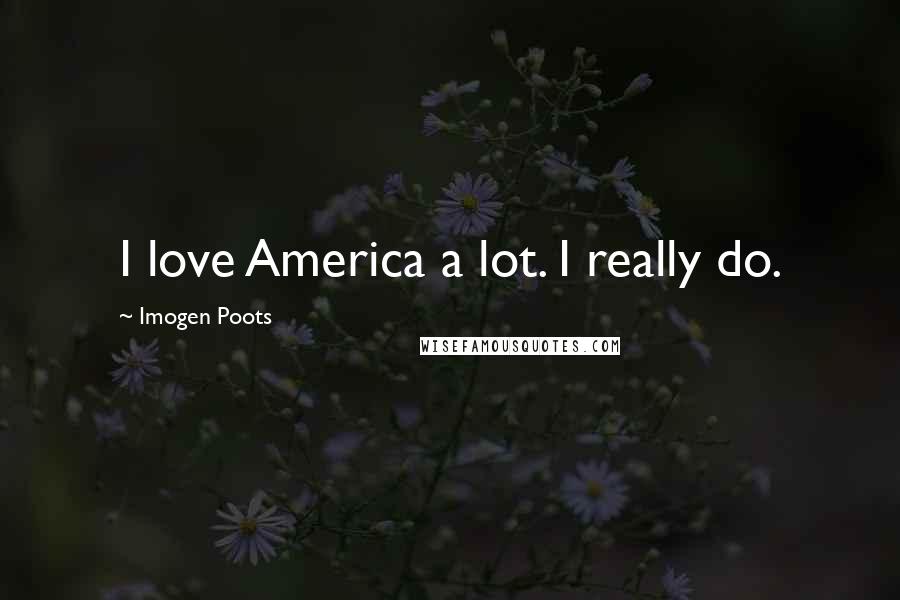 Imogen Poots Quotes: I love America a lot. I really do.