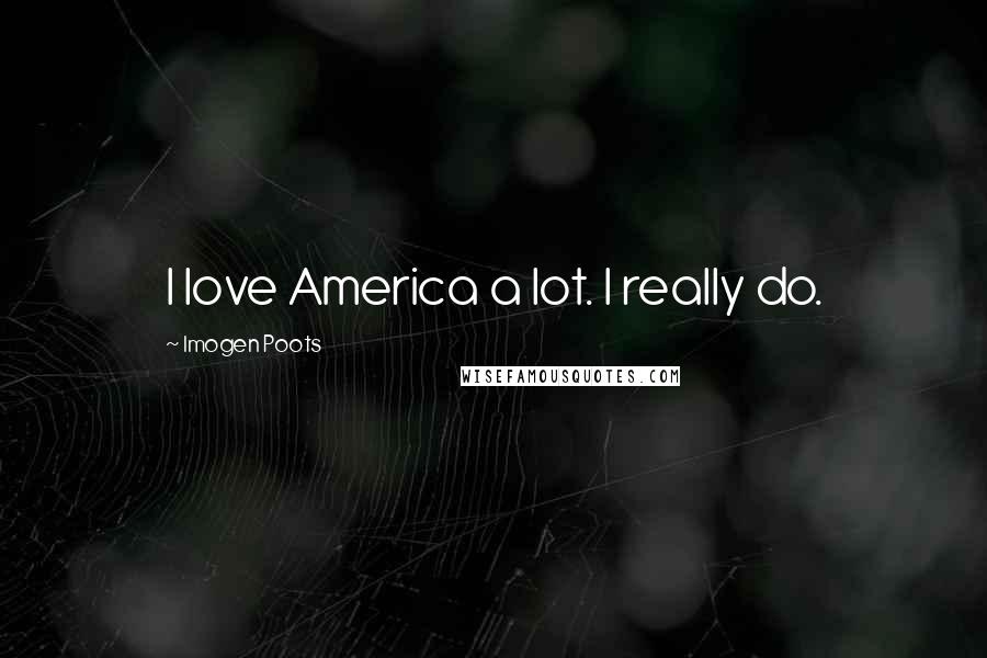 Imogen Poots Quotes: I love America a lot. I really do.