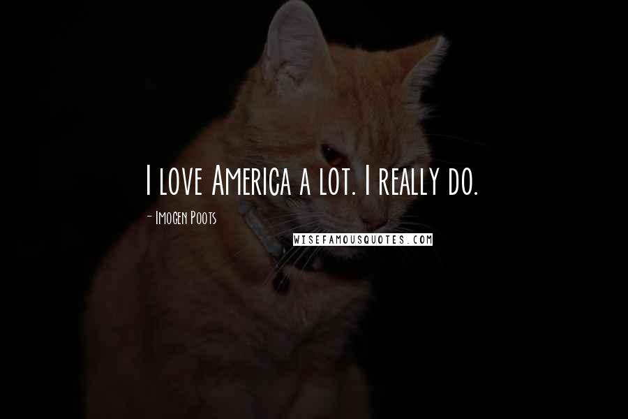 Imogen Poots Quotes: I love America a lot. I really do.