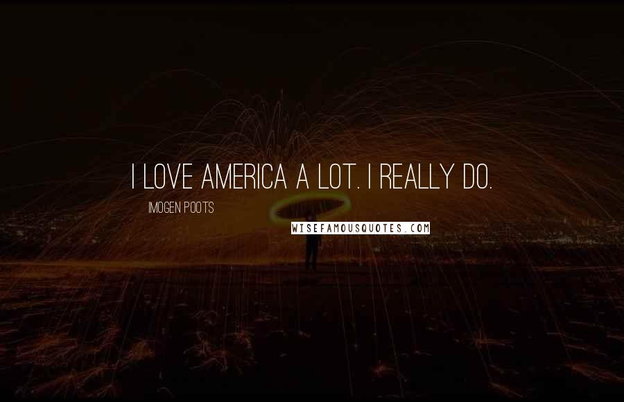 Imogen Poots Quotes: I love America a lot. I really do.