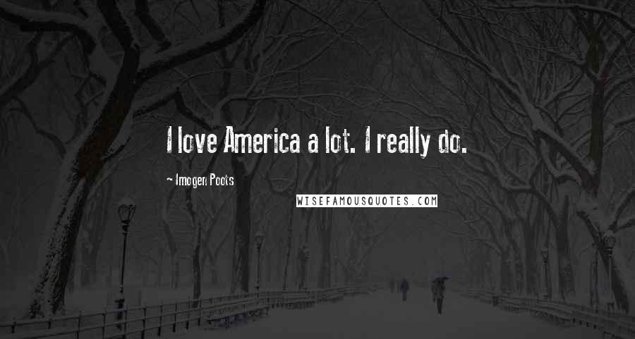 Imogen Poots Quotes: I love America a lot. I really do.