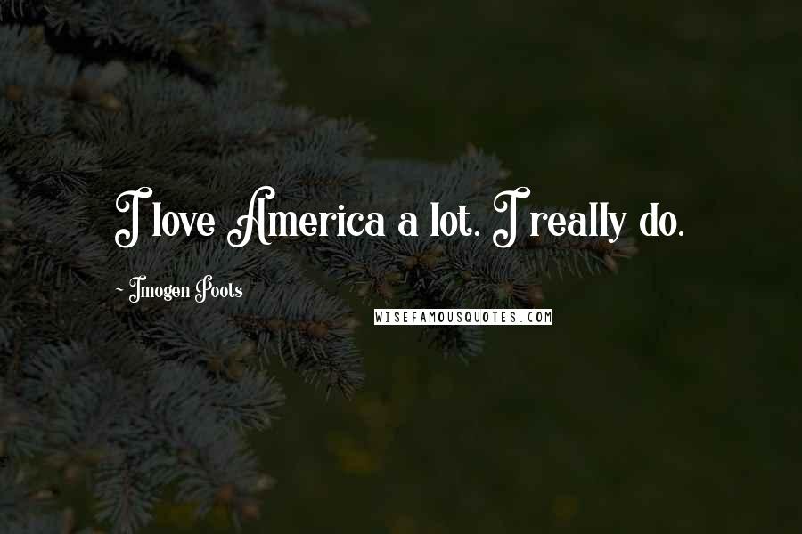 Imogen Poots Quotes: I love America a lot. I really do.