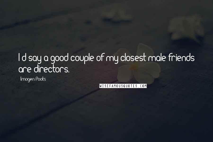 Imogen Poots Quotes: I'd say a good couple of my closest male friends are directors.