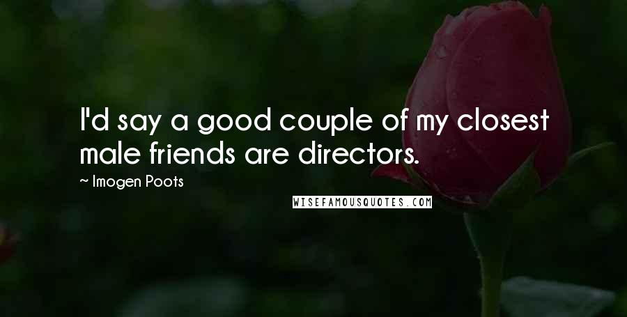 Imogen Poots Quotes: I'd say a good couple of my closest male friends are directors.