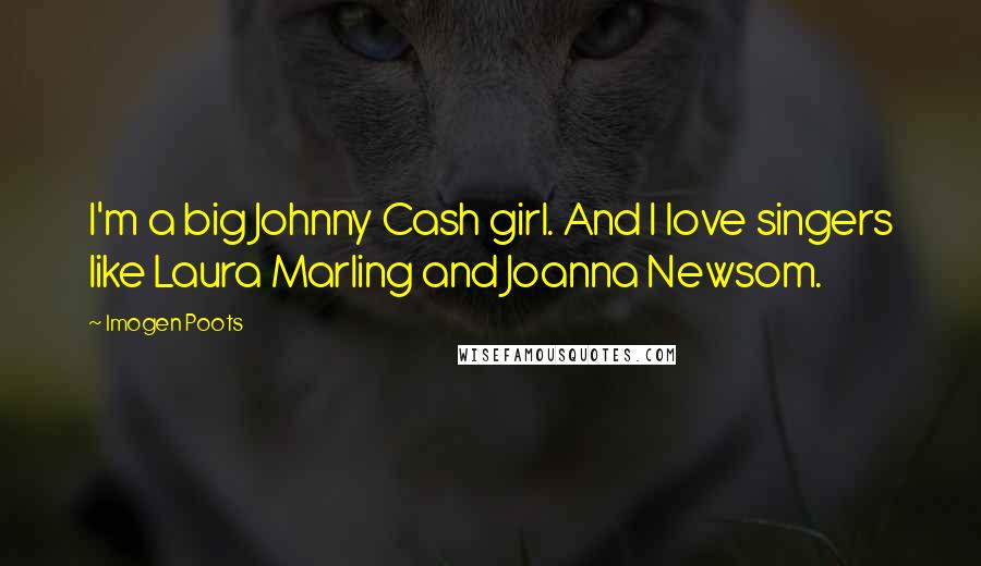 Imogen Poots Quotes: I'm a big Johnny Cash girl. And I love singers like Laura Marling and Joanna Newsom.