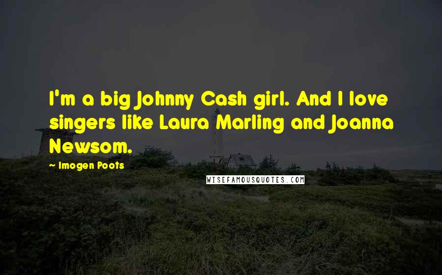 Imogen Poots Quotes: I'm a big Johnny Cash girl. And I love singers like Laura Marling and Joanna Newsom.