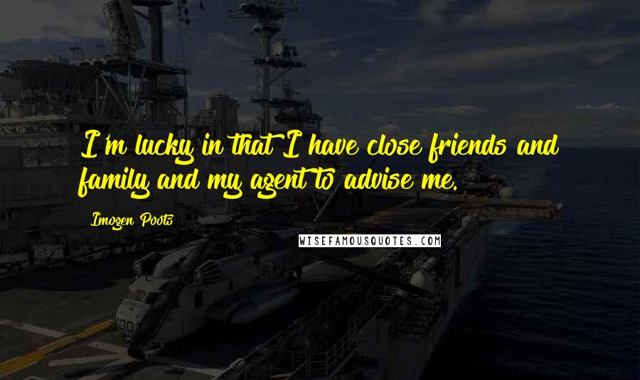 Imogen Poots Quotes: I'm lucky in that I have close friends and family and my agent to advise me.