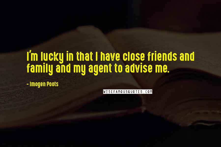 Imogen Poots Quotes: I'm lucky in that I have close friends and family and my agent to advise me.