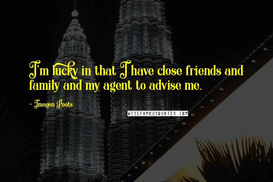 Imogen Poots Quotes: I'm lucky in that I have close friends and family and my agent to advise me.