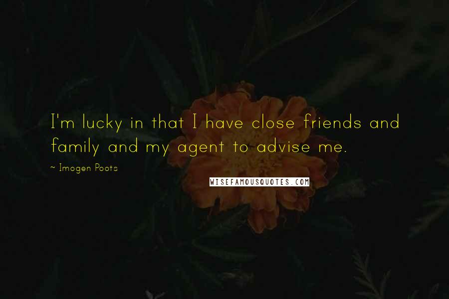 Imogen Poots Quotes: I'm lucky in that I have close friends and family and my agent to advise me.