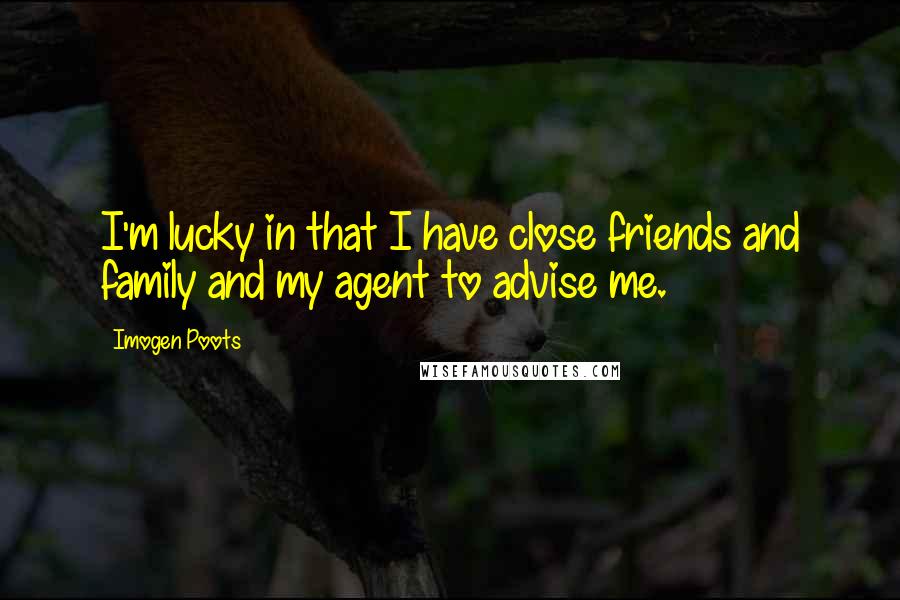 Imogen Poots Quotes: I'm lucky in that I have close friends and family and my agent to advise me.