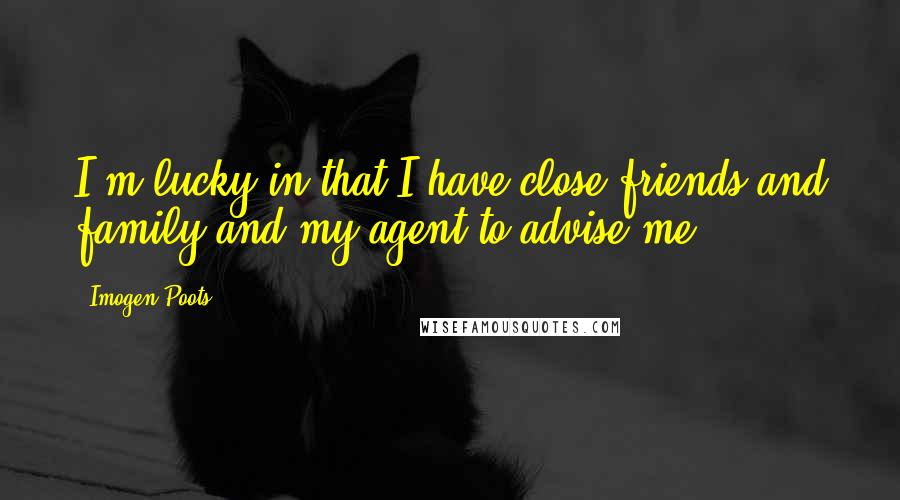 Imogen Poots Quotes: I'm lucky in that I have close friends and family and my agent to advise me.