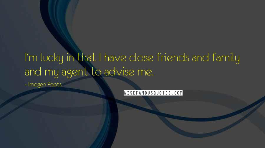 Imogen Poots Quotes: I'm lucky in that I have close friends and family and my agent to advise me.