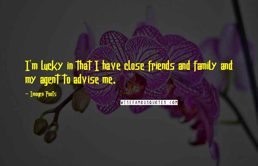Imogen Poots Quotes: I'm lucky in that I have close friends and family and my agent to advise me.