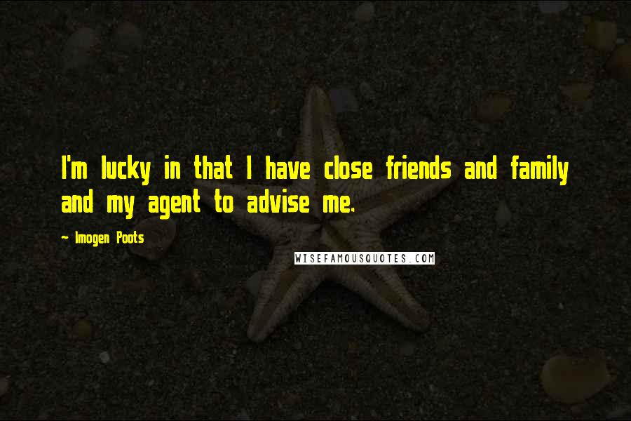 Imogen Poots Quotes: I'm lucky in that I have close friends and family and my agent to advise me.