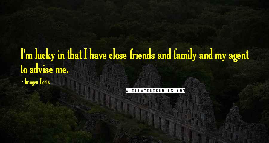 Imogen Poots Quotes: I'm lucky in that I have close friends and family and my agent to advise me.