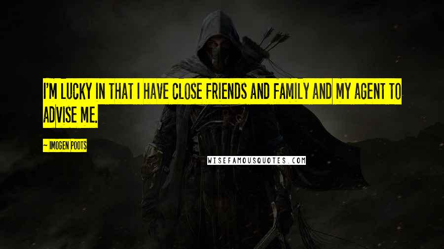 Imogen Poots Quotes: I'm lucky in that I have close friends and family and my agent to advise me.