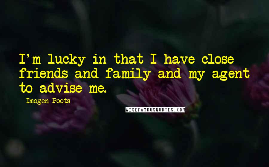 Imogen Poots Quotes: I'm lucky in that I have close friends and family and my agent to advise me.