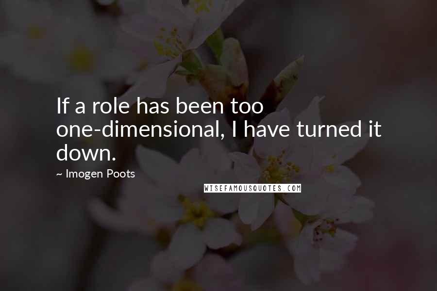 Imogen Poots Quotes: If a role has been too one-dimensional, I have turned it down.