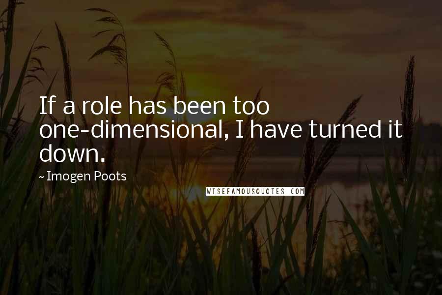 Imogen Poots Quotes: If a role has been too one-dimensional, I have turned it down.