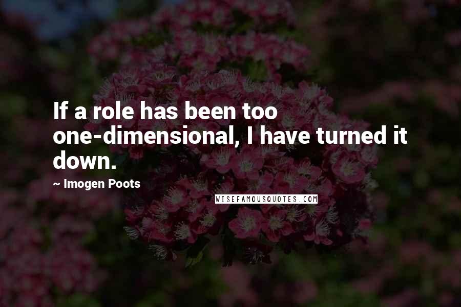 Imogen Poots Quotes: If a role has been too one-dimensional, I have turned it down.