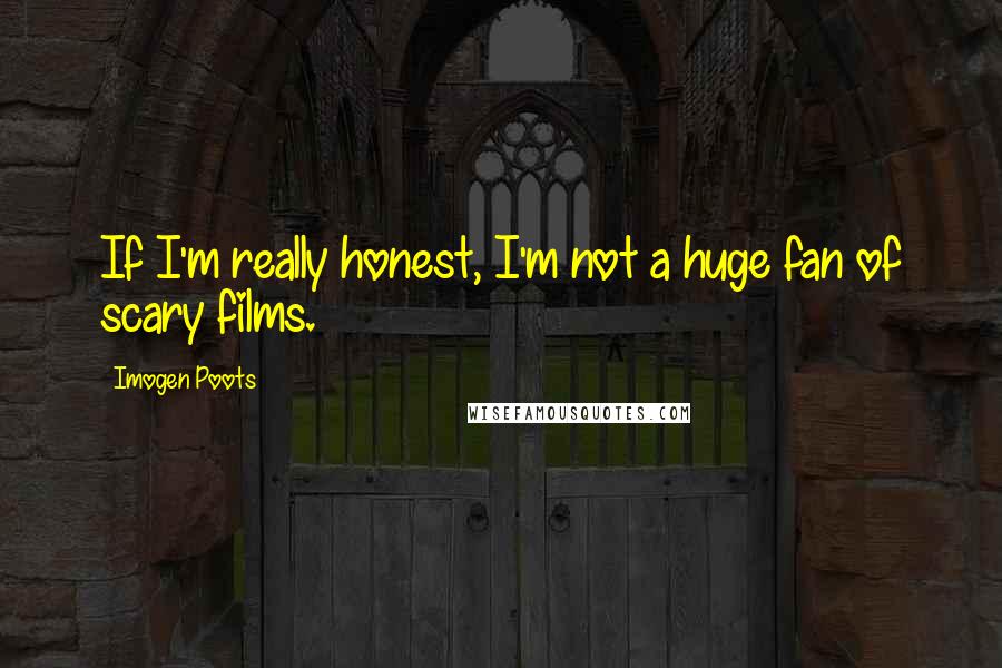 Imogen Poots Quotes: If I'm really honest, I'm not a huge fan of scary films.