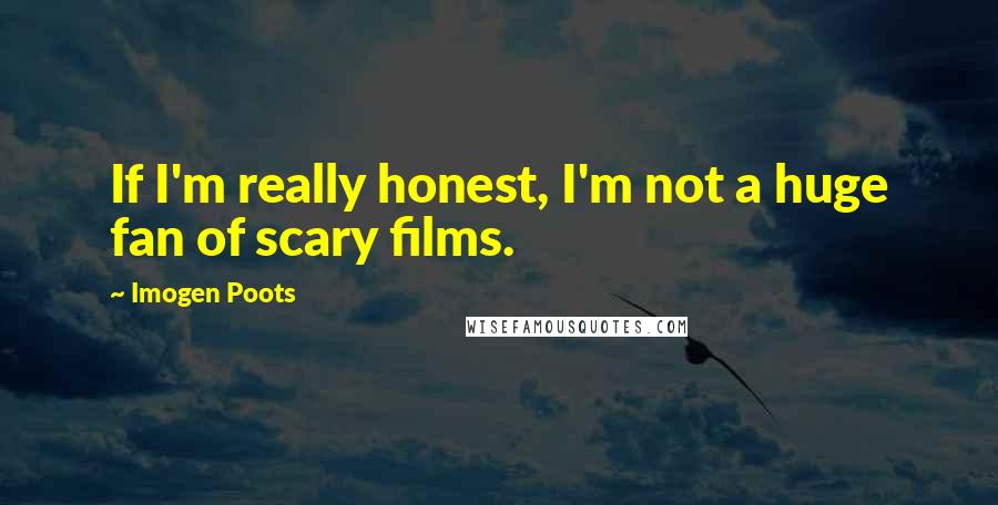 Imogen Poots Quotes: If I'm really honest, I'm not a huge fan of scary films.