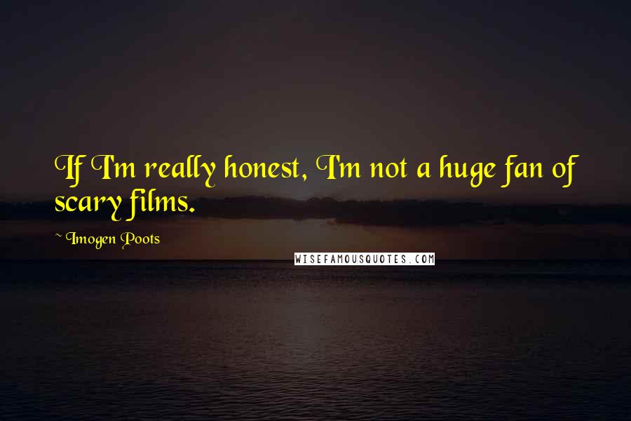 Imogen Poots Quotes: If I'm really honest, I'm not a huge fan of scary films.