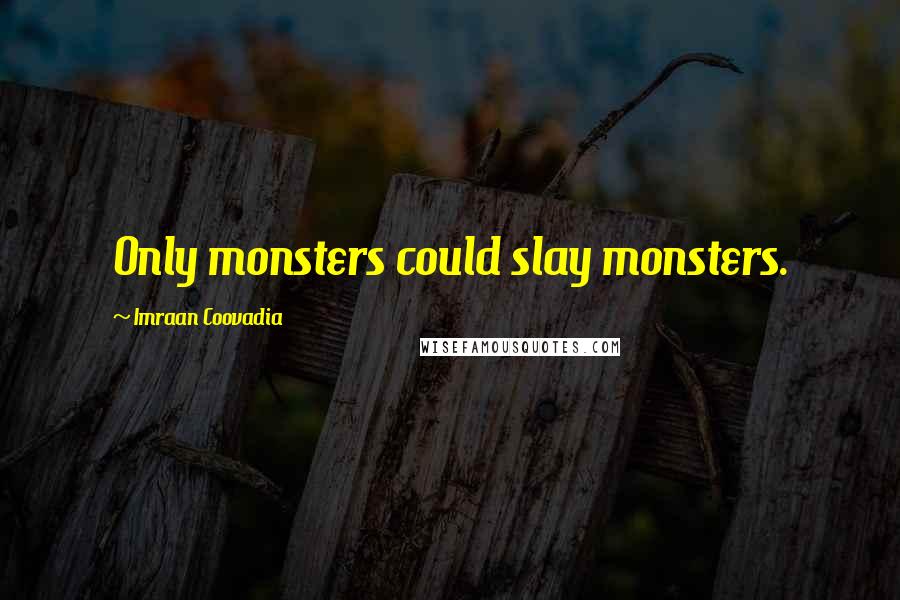 Imraan Coovadia Quotes: Only monsters could slay monsters.