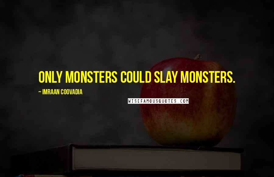 Imraan Coovadia Quotes: Only monsters could slay monsters.