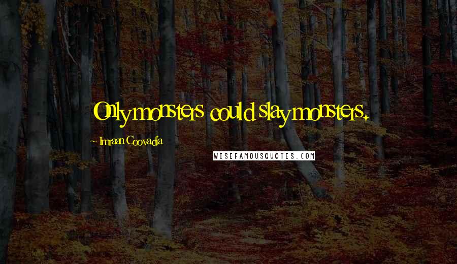Imraan Coovadia Quotes: Only monsters could slay monsters.