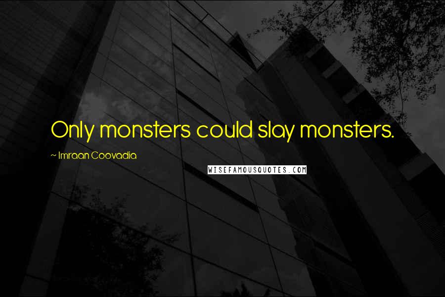 Imraan Coovadia Quotes: Only monsters could slay monsters.