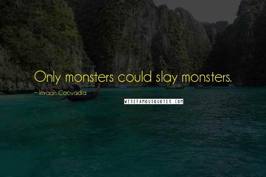 Imraan Coovadia Quotes: Only monsters could slay monsters.