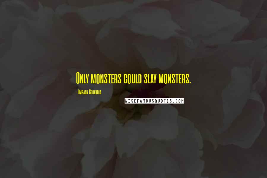Imraan Coovadia Quotes: Only monsters could slay monsters.