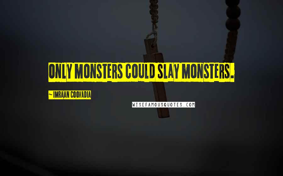 Imraan Coovadia Quotes: Only monsters could slay monsters.
