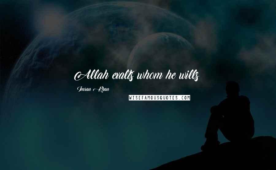 Imran Khan Quotes: Allah exalts whom he wills!