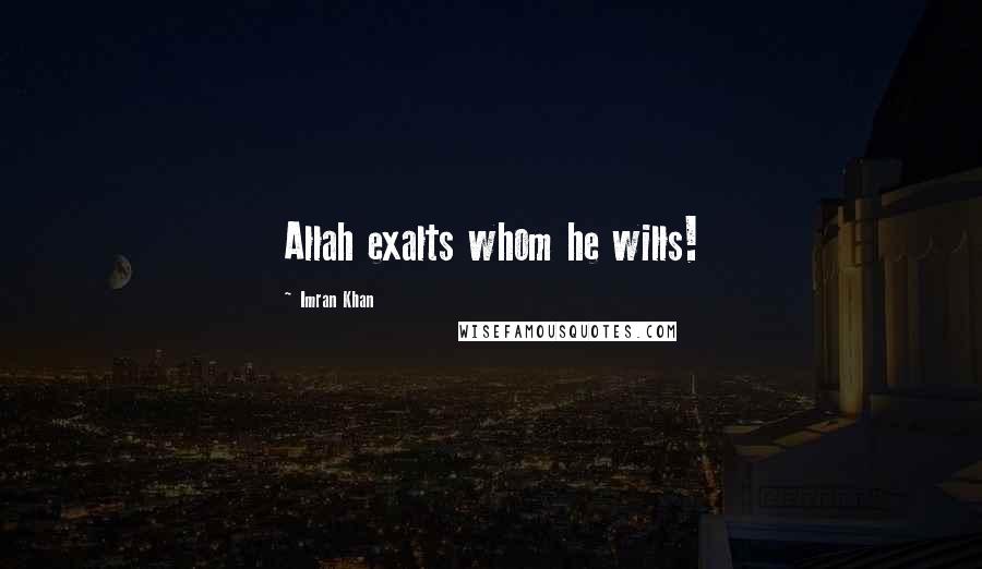 Imran Khan Quotes: Allah exalts whom he wills!