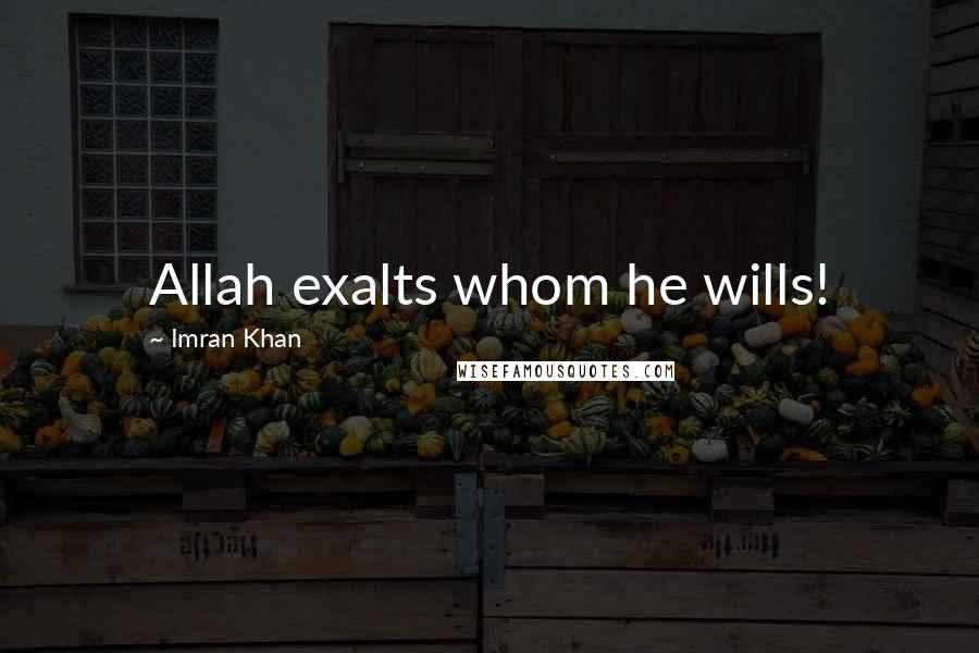 Imran Khan Quotes: Allah exalts whom he wills!